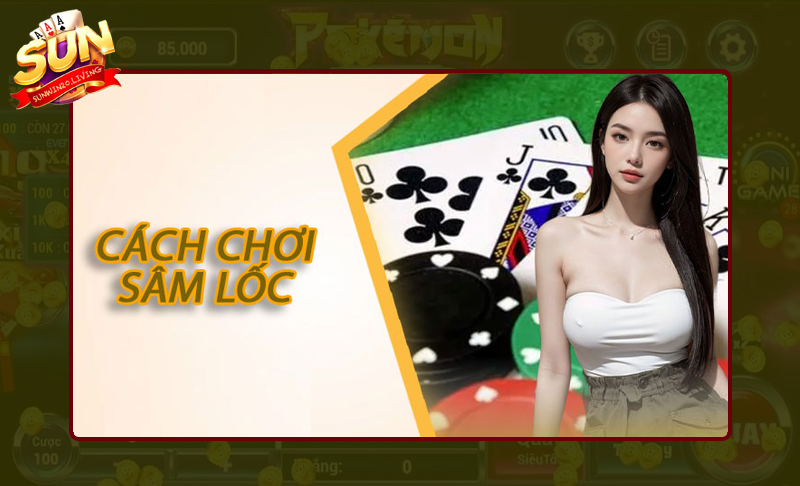Cách chơi Sâm Lốc Sunwin dễ dàng