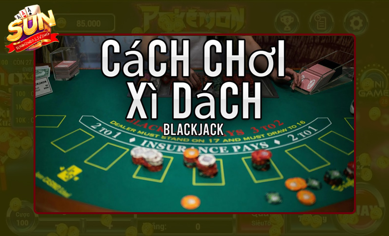 Cách chơi game bài Xì dách Sunwin luôn thắng