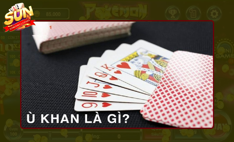 Phỏm ù khan Sunwin là gì? Cách nhận biết và tận dụng cơ hội thắng lớn